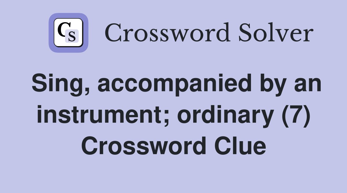 Sing, by an instrument; ordinary (7) Crossword Clue